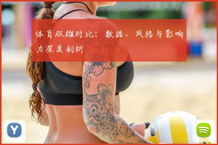 体育双雄对比：数据、风格与影响力深度剖析