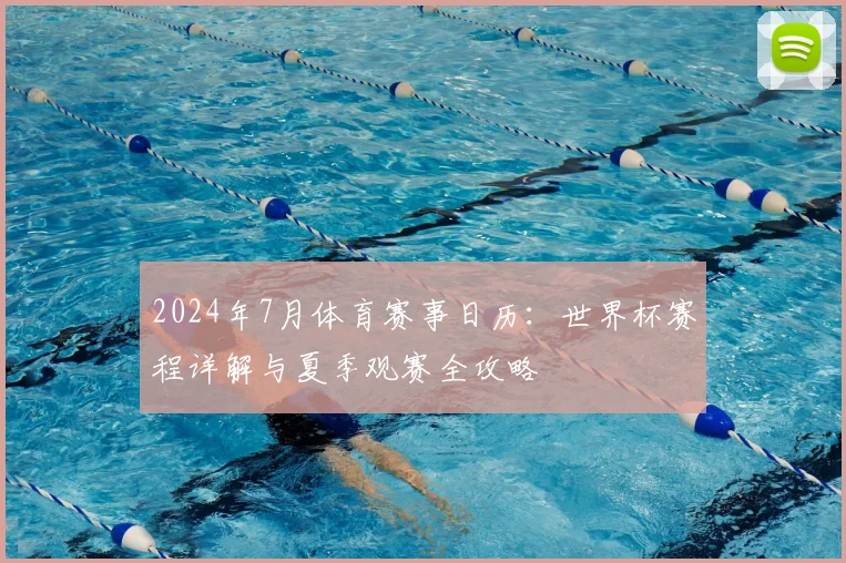 2024年7月体育赛事日历：世界杯赛程详解与夏季观赛全攻略