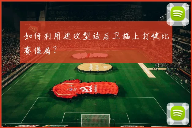如何利用进攻型边后卫插上打破比赛僵局？